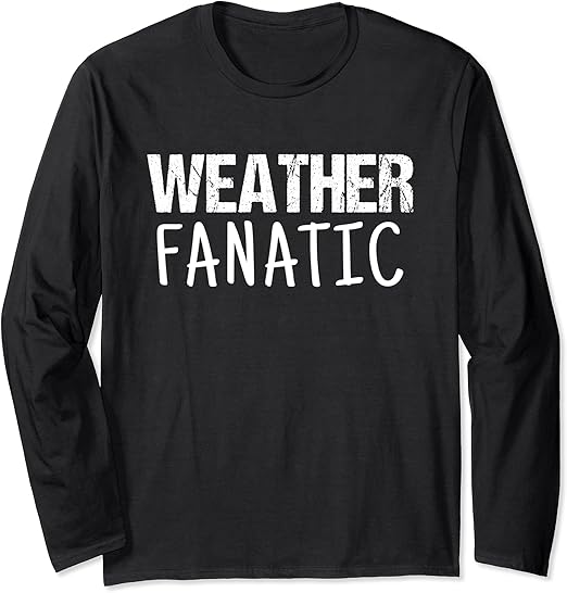 Weather Report Shirt Weather Fanatic Long Sleeve TShirt